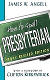 How to Spell Presbyterian, Newly Revised Edition by James W. Angell