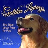 Golden Linings: Tiny Tales About Pets For Pets by Carol M. Ford