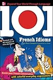 101 French Idioms with MP3 Disk: Enrich your French conversation with colorful everyday sayings (101... Language Series)