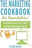 Marketing Cookbook for Translators: Foolproof recipes for a successful freelance career