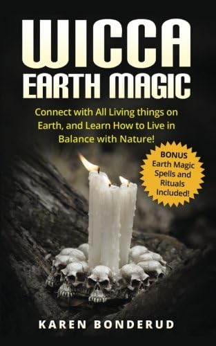 Wicca Earth Magic: Connect with All Living things on Earth, and Learn How to Live in Balance with Nature! Bonus Earth Magic Spells and Rituals Included!