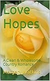 Love Hopes: A Clean & Wholesome, Country Romance