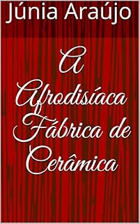 Livro A Afrodisíaca Fábrica de Cerâmica