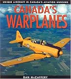 Canada's Warplanes: Unique Aircraft in Canada's Aviation Museums (Lorimer Illustrated History) by Dan McCaffery