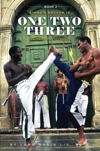 Book Two: Bimba's Rhythm is One, Two, Three: The Many Faces of Capoeira (Volume 2) by Lang Maria Liu Ph.D.