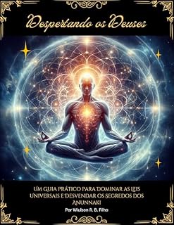 Livro Despertando os Deuses: Um Guia Prático para Dominar as Leis Universais e Desvendar os Segredos dos Anunnaki