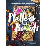 Platters and Boards: Beautiful, Casual Spreads for Every Occasion