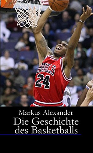 Die Geschichte Des Basketballs Von Den Anfangen Bis Heute Amazon De Alexander Markus Bucher