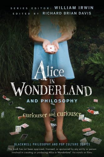 Alice in Wonderland and Philosophy: Curiouser and Curiouser (The Blackwell Philosophy and Pop Culture Series Book 17)