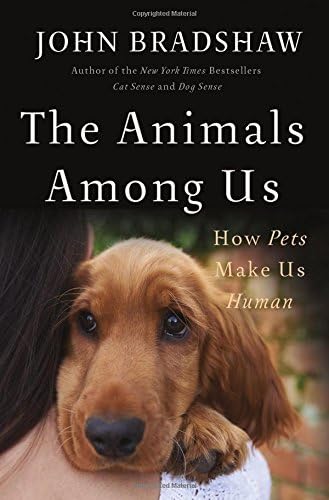 The Animals Among Us: How Pets Make Us Human
