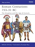 Roman Centurions 753-31 BC: The Kingdom and the Age of Consuls (Men-at-Arms) by Raffaele D'Amato, Giuseppe Rava