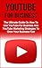 YouTube For Business: The Essential Guide On How To Use YouTube For Business And YouTube Marketing Strategies To Grow Your Business Fast! (YouTube For Business, YouTube Marketing Strategies)