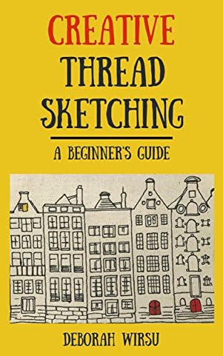 Creative Thread Sketching: A Beginner's Guide: Tips, techniques and projects for starting out in Thread Sketching and…