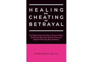 Healing from Cheating and Betrayal: For Women Learning How to Recover When the Person They Love Betrays Them and Rebuild Thei