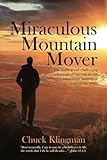 Miraculous Mountain Mover: The thrilling and challenging adventure of carrying on the miraculous min by Chuck Klingman