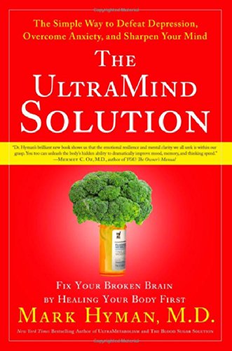 The Ultramind Solution Fix Your Broken Brain By Healing Your Body First The Simple Way To Defeat Depression Overcome Anxiety And Sharpen Your Mind Mark Hyman 9781416549710 Amazon Com Books