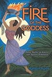Fire of the Goddess: Nine Paths to Ignite the Sacred Feminine by 