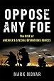 Oppose Any Foe: The Rise of Americas Special Operations Forces