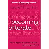 Becoming Cliterate: Why Orgasm Equality Matters--And How to Get It