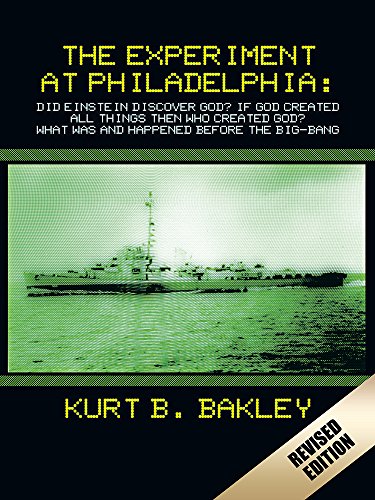 The Experiment at Philadelphia:: Did Einstein Discover God?  If God Created All Things Then Who Created God?  What Was and Happened Before