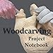 Woodcarving Project Notebook: Bear Cover - A Journal for 15 Wood Carving Projects - Each Project has 7 Pages to Document Wood, Tools, Carving and Painting Techniques, Notes and Competition Entry by Royanne Woodcarving Journals