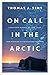 On Call in the Arctic: A Doctor's Pursuit of Life, Love, and Miracles in the Alaskan Frontier by 