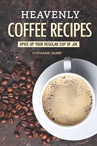 Heavenly Coffee Recipes: Spice Up Your Regular Cup of Joe