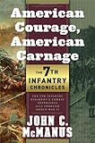 American Courage, American Carnage: 7th Infantry Chronicles: The 7th Infantry Regiment's Combat Expe by John C. McManus