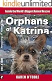 Orphans of Katrina: Inside the World's Biggest Animal Rescue. What Really Happened on the Gulf and How You Can Help Save America's Pets Today.