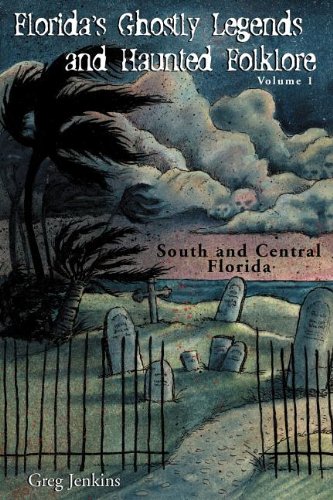 Florida's Ghostly Legends And Haunted Folklore: South And Central Florida
