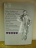 Father of California Wine: Agoston Haraszthy. Including Grape Culture, Wines & Winemaking by 