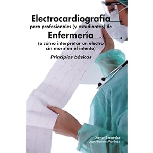 Electrocardiografía para profesionales (y estudiantes) de Enfermería: o cómo interpretar un electro sin morir en el intento (Spanish Edition)
