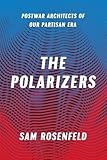 Sam Rosenfeld, "The Polarizers: Postwar Architects of Our Partisan Era" (U Chicago Press, 2018)