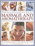 Image de The Illustrated Guide to Massage and Aromatherapy: A Comprehensive Guide To Mastering The Art Of Head, Face, Body And Foot Massage For Improved Health