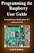 Programming the Raspberry Pi 4: Learning Python with Raspberry Pi 4 and Learn it well