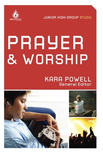 Prayer & Worship (Junior High Group Study) (Uncommon) by Kara Powell