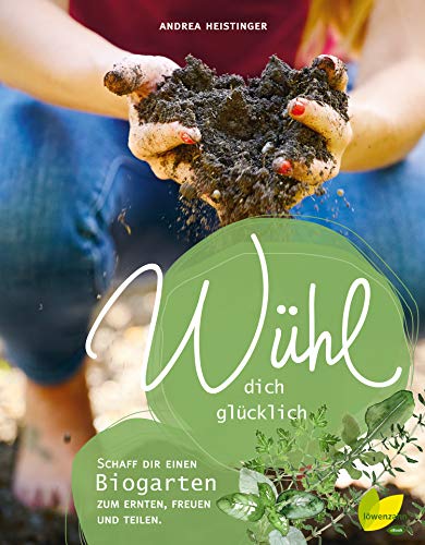 Wühl Dich Glücklich Mach Dir Einen Biogarten Zum Ernten Freuen Und Teilen German Edition - 