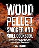 Wood Pellet Smoker and Grill Cookbook: Ultimate Cookbook for Making Tasty Barbecue, Complete BBQ Book for Smoking Meat, Fish, Game and Vegetables by 