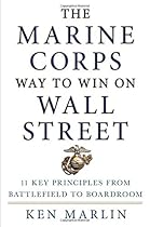 The Marine Corps Way to Win on Wall Street: 11 Key Principles from Battlefield to Boardroom The Marine Corps Way to Win on Wall Street: 11 Key Principles from Battlefield to Boardroom