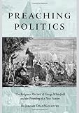 Preaching Politics: The Religious Rhetoric of George Whitefield and the Founding of a New Nation (St by