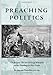 Preaching Politics: The Religious Rhetoric of George Whitefield and the Founding of a New Nation (St by