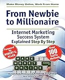 Make Money Online. Work from Home. from Newbie to Millionaire: An Internet Marketing Success System Explained in Easy Steps by Self Made Millionaire by 