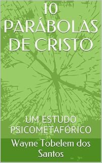 Livro 10 PARÁBOLAS DE CRISTO: UM ESTUDO PSICOMETAFÓRICO