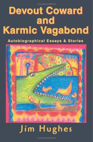 Devout Coward and Karmic Vagabond: Autobiographical Essays & Stories by Jim Hughes