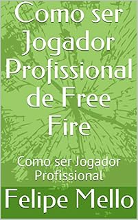 Livro Como ser Jogador Profissional de Free Fire: Como ser Jogador Profissional