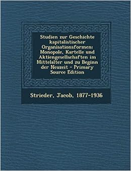 Studien Zur Geschichte Kapitalistischer Organisationsformen; Monopole,  Kartelle Und Aktiengesellschaften Im Mittelalter Und Zu Beginn Der Neuzeit  - Pr (German Edition): Strieder, Jacob: 9781295844906: Amazon.com: Books