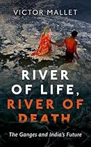 River of Life, River of Death: The Ganges and India's Future River of Life, River of Death: The Ganges and India's Future