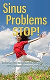 Sinus Problems STOP! - The Complete Guide on Sinus Infection, Sinusitis Symptoms, Sinusitis Treatment, & Secrets to Natural Sinus Relief without Harsh Drugs