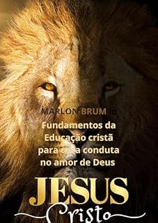 Livro Fundamentos da Educação cristã para uma conduta no amor de Deus: Explorando a Teologia e a Educação Cristã (Levando o amor de Deus para o mundo Livro 1)