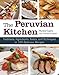 The Peruvian Kitchen: Traditions, Ingredients, Tastes, and Techniques in 100 Delicious Recipes